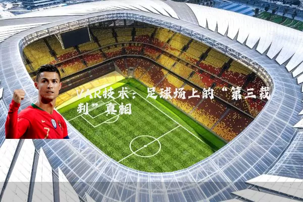 VAR技术:足球场上的“第三裁判”真相