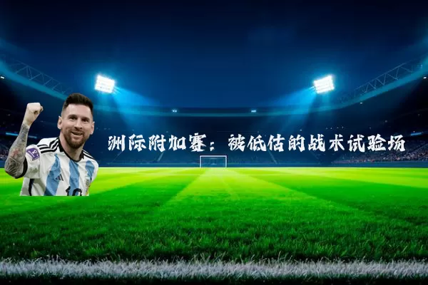 洲际附加赛：被低估的战术试验场