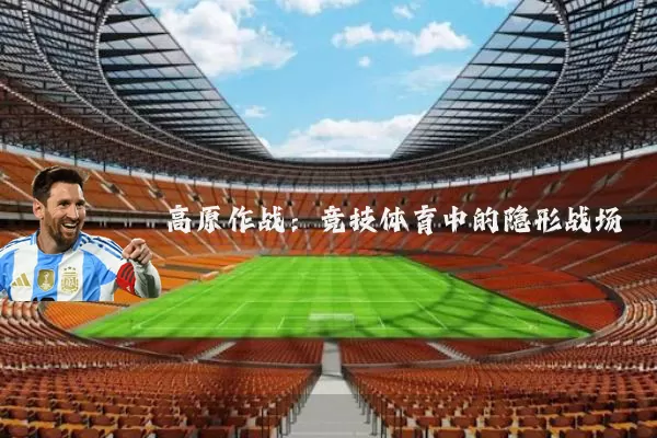 高原作战:竞技体育中的隐形战场