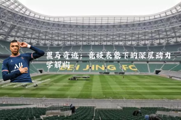 黑马奇迹:竞技表象下的深层动力学解构