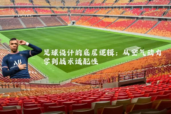 足球设计的底层逻辑：从空气动力学到战术适配性