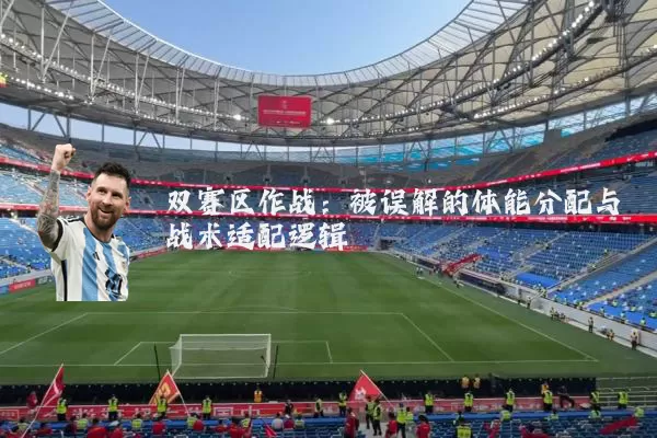 双赛区作战:被误解的体能分配与战术适配逻辑